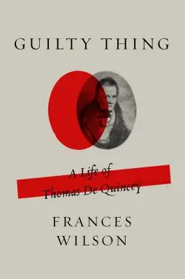 La cosa colpevole: Una vita di Thomas de Quincey - Guilty Thing: A Life of Thomas de Quincey
