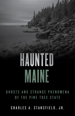 Il Maine infestato: Fantasmi e strani fenomeni dello Stato dell'Albero di Pino - Haunted Maine: Ghosts and Strange Phenomena of the Pine Tree State