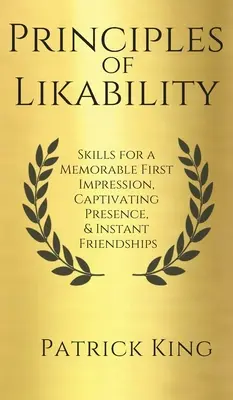 Principi di simpatia: Abilità per una prima impressione memorabile, una presenza accattivante e amicizie immediate - Principles of Likability: Skills for a Memorable First Impression, Captivating Presence, and Instant Friendships