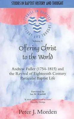 Offrire Cristo al mondo: Andrew Fuller (1754-1815) e la rinascita della vita battista particolare del XVIII secolo - Offering Christ to the World: Andrew Fuller (1754-1815) and the Revival of Eighteenth-Century Particular Baptist Life