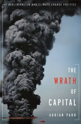 L'ira del capitale: Neoliberismo e politica del cambiamento climatico - The Wrath of Capital: Neoliberalism and Climate Change Politics
