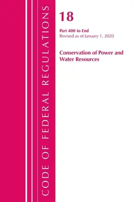 Codice dei regolamenti federali, Titolo 18 Conservazione dell'energia e delle risorse idriche 400-fine, aggiornato al 1° aprile 2020. - Code of Federal Regulations, Title 18 Conservation of Power and Water Resources 400-End, Revised as of April 1, 2020