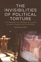 Le invisibilità della tortura politica: La presenza dell'assenza nel cinema e nella televisione di noi e del Cile - The Invisibilities of Political Torture: The Presence of Absence in Us and Chilean Cinema and Television