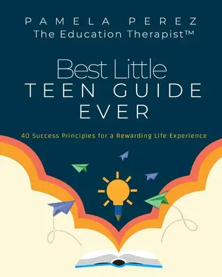 La migliore guida per adolescenti di sempre: 40 principi di successo per un'esperienza di vita gratificante - Best Little Teen Guide Ever!: 40 Success Principles for a Rewarding Life Experience