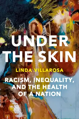 Sotto la pelle: L'impatto nascosto del razzismo sulle vite americane e sulla salute della nostra nazione - Under the Skin: The Hidden Toll of Racism on American Lives and on the Health of Our Nation