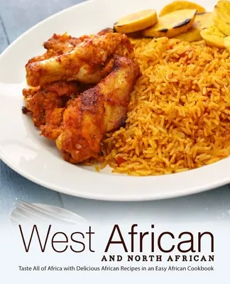 Africa occidentale e Nord Africa: Assaggia tutta l'Africa con deliziose ricette africane in un facile ricettario africano - West African and North African: Taste All of Africa with Delicious African Recipes in an Easy African Cookbook