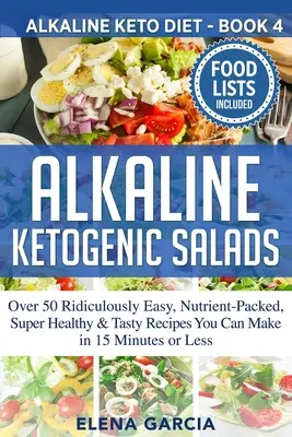 Insalate alcalino-chetogeniche: Oltre 50 ricette incredibilmente facili, ricche di nutrienti, super sane e gustose da realizzare in 15 minuti o meno - Alkaline Ketogenic Salads: Over 50 Ridiculously Easy, Nutrient-Packed, Super Healthy & Tasty Recipes You Can Make in 15 Minutes or Less