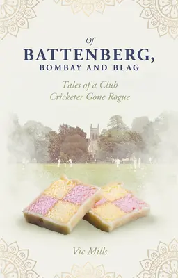 Di Battenberg, Bombay e Blag: Racconti di un cricketer di club fuori di testa - Of Battenberg, Bombay and Blag: Tales of a Club Cricketer Gone Rogue