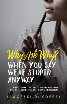 Perché chiedere perché: quando si cerca di capire perché si continua a scegliere la compagna sbagliata - Why Ask Why?: When You're Trying To Figure Out Why You Keep Choosing The Wrong Companion