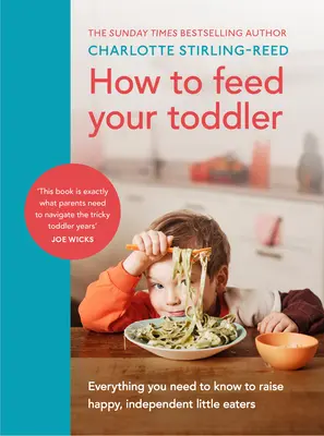 Come nutrire il tuo bambino - Tutto quello che devi sapere per crescere piccoli mangiatori felici e indipendenti - How to Feed Your Toddler - Everything you need to know to raise happy, independent little eaters