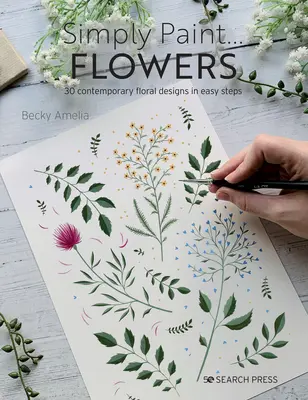 Semplicemente dipingere fiori: 25 disegni ispiratori in semplici passi - Simply Paint Flowers: 25 Inspiring Designs in Easy Steps