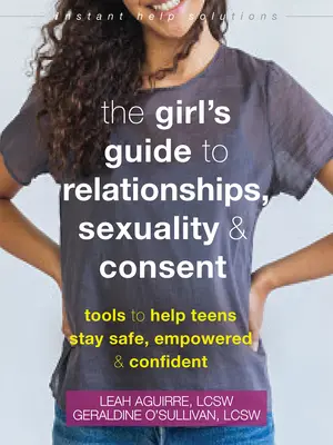 La guida delle ragazze alle relazioni, alla sessualità e al consenso: Strumenti per aiutare le adolescenti a essere sicure, responsabilizzate e fiduciose - The Girl's Guide to Relationships, Sexuality, and Consent: Tools to Help Teens Stay Safe, Empowered, and Confident