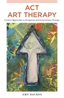 Arteterapia ACT: Approcci creativi alla terapia di accettazione e impegno - ACT Art Therapy: Creative Approaches to Acceptance and Commitment Therapy