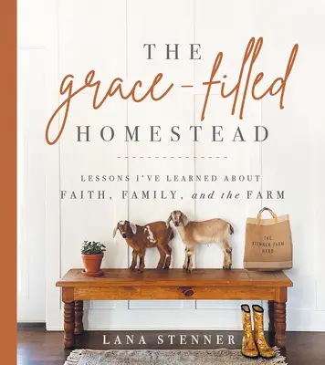 La fattoria piena di grazia: Lezioni che ho imparato sulla fede, la famiglia e la fattoria - The Grace-Filled Homestead: Lessons I've Learned about Faith, Family, and the Farm