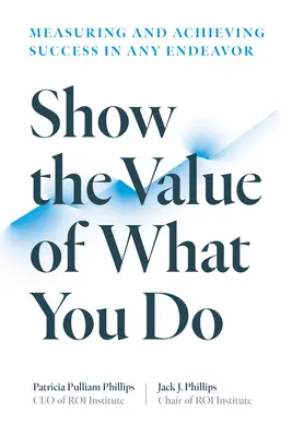 Mostrare il valore di ciò che si fa: Misurare e raggiungere il successo in ogni impresa - Show the Value of What You Do: Measuring and Achieving Success in Any Endeavor