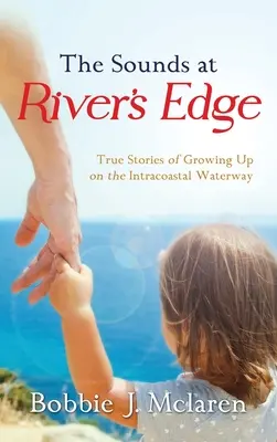 The Sounds at River's Edge: Storie vere di crescita sull'Intracoastal Waterway - The Sounds at River's Edge: True Stories of Growing Up on the Intracoastal Waterway