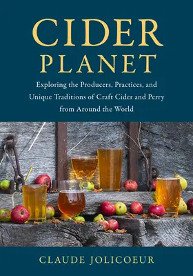 Il pianeta del sidro: Esplorando i produttori, le pratiche e le tradizioni uniche del sidro artigianale e del sidro di pere di tutto il mondo - Cider Planet: Exploring the Producers, Practices, and Unique Traditions of Craft Cider and Perry from Around the World