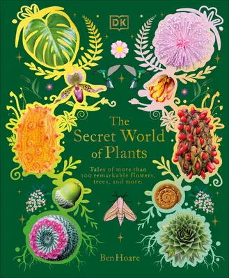 Il mondo segreto delle piante: Storie di oltre 100 fiori, alberi e semi straordinari - The Secret World of Plants: Tales of More Than 100 Remarkable Flowers, Trees, and Seeds