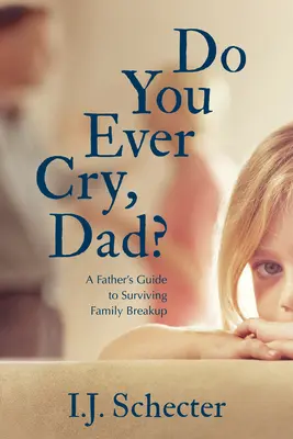 Piangerai mai, papà? Guida di un padre per sopravvivere alla rottura della famiglia - Do You Ever Cry, Dad?: A Father's Guide to Surviving Family Breakup