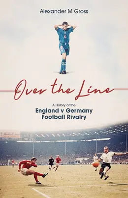Oltre la linea: Una storia della rivalità calcistica tra Inghilterra e Germania - Over the Line: A History of the England V Germany Football Rivalry