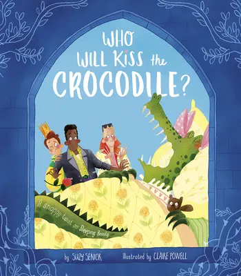 Chi bacerà il coccodrillo? La bella addormentata: un'idea originale - Who Will Kiss the Crocodile?: A Snappy Twist on Sleeping Beauty