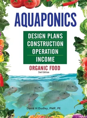 Piani di progettazione, costruzione, funzionamento e reddito dell'acquaponica: Cibo biologico - Aquaponics Design Plans, Construction, Operation, and Income: Organic Food