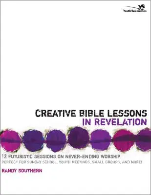 Lezioni bibliche creative sull'Apocalisse: 12 sessioni futuristiche sull'adorazione infinita - Creative Bible Lessons in Revelation: 12 Futuristic Sessions on Never-Ending Worship