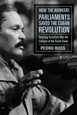 Come i parlamenti dei lavoratori hanno salvato la rivoluzione cubana: La rinascita del socialismo dopo il crollo dell'Unione Sovietica - How the Workers' Parliaments Saved the Cuban Revolution: Reviving Socialism After the Collapse of the Soviet Union