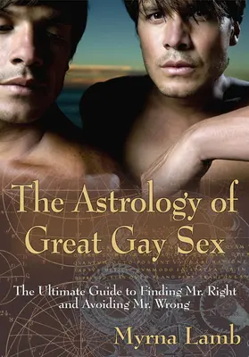 L'astrologia del grande sesso gay: La guida definitiva per trovare il Signor Giusto ed evitare il Signor Sbagliato - The Astrology of Great Gay Sex: The Ultimate Guide to Finding Mr. Right and Avoiding Mr. Wrong
