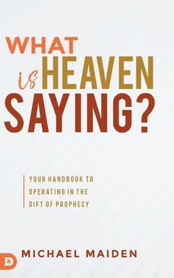 Cosa dice il cielo? Il vostro manuale per operare nel dono della profezia - What is Heaven Saying?: Your Handbook to Operating in the Gift of Prophecy