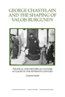 George Chastelain e la formazione della Borgogna Valois: Cultura politica e storica a corte nel XV secolo - George Chastelain and the Shaping of Valois Burgundy: Political and Historical Culture at Court in the Fifteenth Century