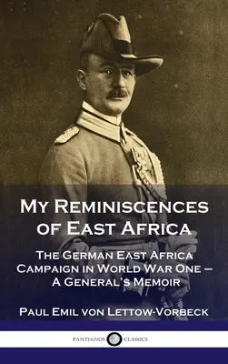 I miei ricordi dell'Africa orientale: La campagna dell'Africa Orientale Tedesca nella Prima Guerra Mondiale - Memorie di un Generale - My Reminiscences of East Africa: The German East Africa Campaign in World War One - A General's Memoir