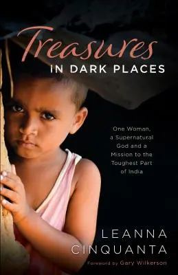 Tesori in luoghi oscuri: Una donna, un Dio soprannaturale e una missione nella parte più difficile dell'India - Treasures in Dark Places: One Woman, a Supernatural God and a Mission to the Toughest Part of India