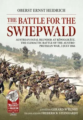 La battaglia per lo Swiepwald: L'errore fatale dell'Austria a Koniggratz, la battaglia clamorosa della guerra austro-prussiana, 3 luglio 1866 - The Battle for the Swiepwald: Austria's Fatal Blunder at Koniggratz, the Climactic Battle of the Austro-Prussian War, 3 July 1866