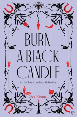 Bruciare una candela nera: Un grimorio italoamericano - Burn a Black Candle: An Italian American Grimoire