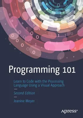 Programmazione 101: imparare a programmare con il linguaggio Processing utilizzando un approccio visivo - Programming 101: Learn to Code with the Processing Language Using a Visual Approach