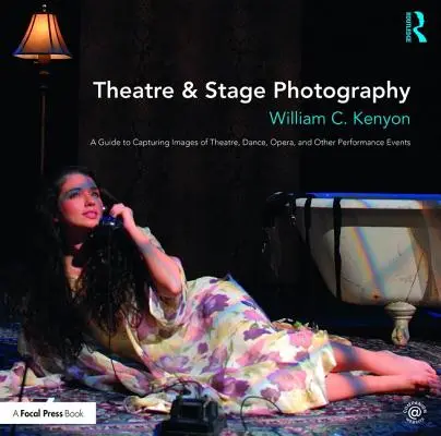 Fotografia di teatro e di scena: Guida alla cattura di immagini di teatro, danza, opera e altri eventi performativi - Theatre & Stage Photography: A Guide to Capturing Images of Theatre, Dance, Opera, and Other Performance Events