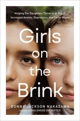 Ragazze sull'orlo del baratro: Aiutare le nostre figlie a prosperare in un'epoca di crescente ansia, depressione e social media - Girls on the Brink: Helping Our Daughters Thrive in an Era of Increased Anxiety, Depression, and Social Media