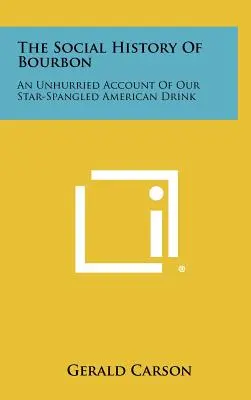 Storia sociale del Bourbon: Un resoconto senza fretta della nostra bevanda americana a stelle e strisce - The Social History Of Bourbon: An Unhurried Account Of Our Star-Spangled American Drink