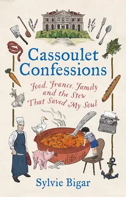 Cassoulet Confessions: Cibo, Francia, famiglia e lo stufato che mi ha salvato l'anima - Cassoulet Confessions: Food, France, Family and the Stew That Saved My Soul