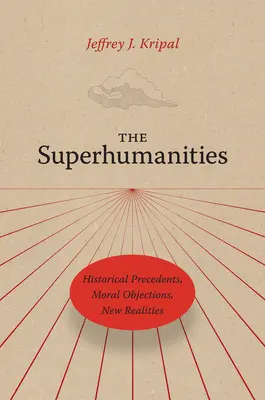 Le superumanità: Precedenti storici, obiezioni morali, nuove realtà - The Superhumanities: Historical Precedents, Moral Objections, New Realities