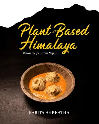 Himalaya a base vegetale: Ricette vegane dal Nepal - Plant-Based Himalaya: Vegan Recipes from Nepal