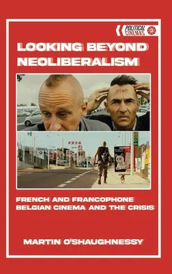 Guardare oltre il neoliberismo: Il cinema francese e belga francofono e la crisi - Looking Beyond Neoliberalism: French and Francophone Belgian Cinema and the Crisis