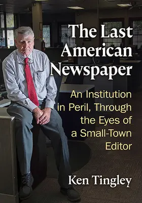 L'ultimo giornale americano: Un'istituzione in pericolo, attraverso gli occhi di un editore di una piccola città - The Last American Newspaper: An Institution in Peril, Through the Eyes of a Small-Town Editor