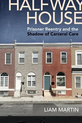 La casa a metà strada: Il reinserimento dei detenuti e l'ombra dell'assistenza carceraria - Halfway House: Prisoner Reentry and the Shadow of Carceral Care