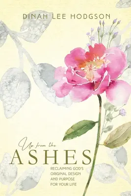 Risorgere dalle ceneri: Recuperare il disegno e lo scopo originale di Dio per la vostra vita - Up from the Ashes: Reclaiming God's Original Design and Purpose for Your Life