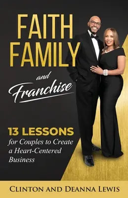 Fede, famiglia e franchising: 13 lezioni di coppia per creare un'azienda incentrata sul cuore - Faith, Family, and Franchise: 13 Lessons for Couples to Create a Heart-Centered Business