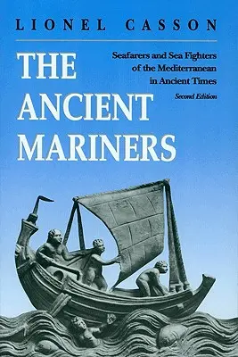 Gli antichi marinai: Gente di mare e combattenti del Mediterraneo nell'antichità. - Seconda edizione - The Ancient Mariners: Seafarers and Sea Fighters of the Mediterranean in Ancient Times. - Second Edition