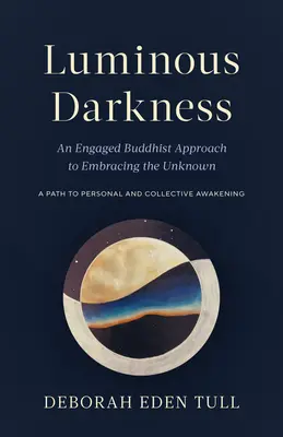 Tenebre luminose: Un approccio buddista impegnato per abbracciare l'ignoto - Luminous Darkness: An Engaged Buddhist Approach to Embracing the Unknown