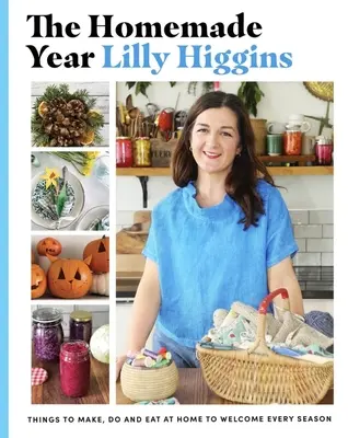 L'anno fatto in casa: Cose da fare, fare e mangiare a casa per accogliere ogni stagione - The Homemade Year: Things to Make, Do and Eat at Home to Welcome Every Season